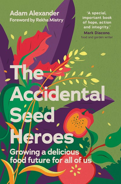 The Accidental Seed Heroes : Growing a Delicious Food Future for All of Us