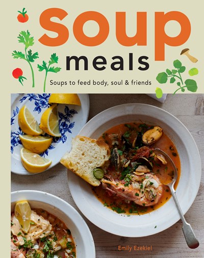 Soup Meals:  Soups to Feed Body, Soul and Friends