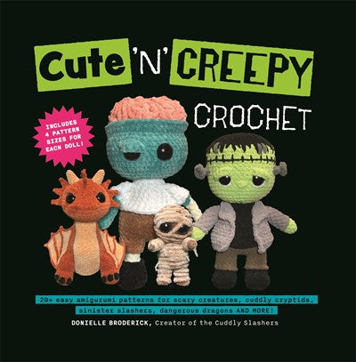 Cute 'N' Creepy Crochet : 20+ easy amigurumi patterns for scary creatures, cuddly slashers, zombie brides, dangerous dragons and more!
