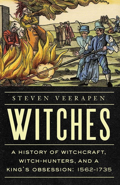 Witches:  A History of Witchcraft, Witch-Hunters, and a King's Obsession: 1562-1735