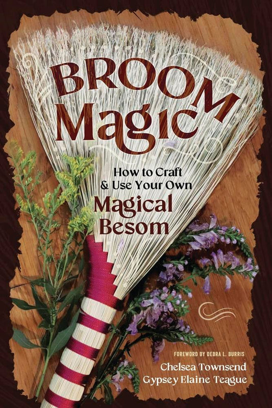 Broom Magic: How to Craft & Use Your Own Magical Besom