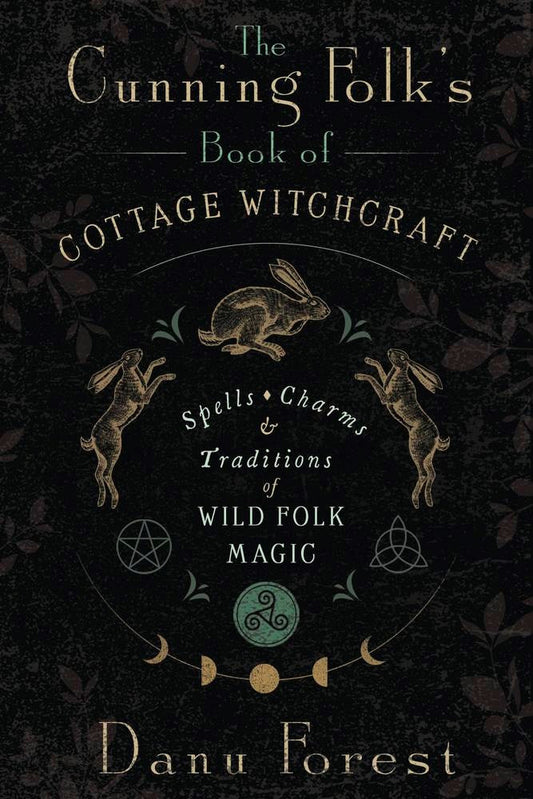 The Cunning Folk's Book of Cottage Witchcraft: Spells, Charms & Traditions of Wild Folk Magic