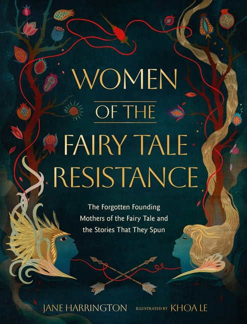 Women of the Fairy Tale Resistance: The Forgotten Founding Mothers of the Fairy Tale and the Stories That They Spun - Ingram