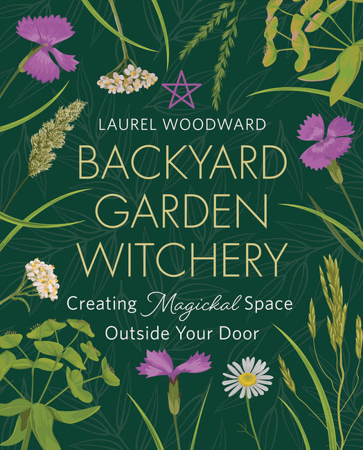 Backyard Garden Witchery: Creating Magickal Space Outside Your Door - Ingram