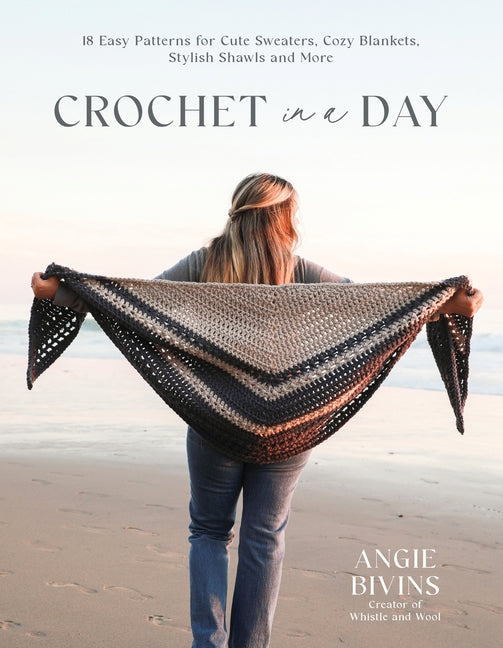 Crochet in a Day: 18 Easy Patterns for Cute Sweaters, Cozy Blankets, Stylish Shawls and More - Ingram