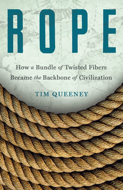 Rope: How a Bundle of Twisted Fibers Became the Backbone of Civilization - Ingram
