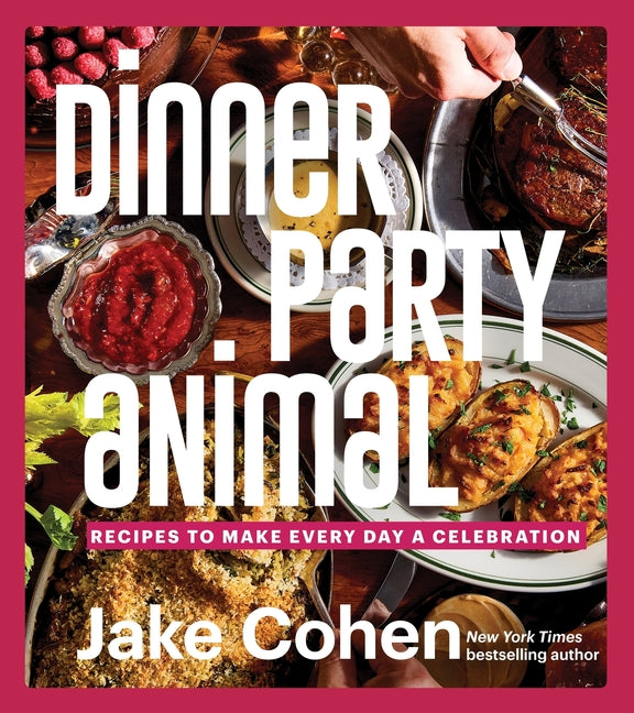 Dinner Party Animal: Recipes to Make Every Day a Celebration - Ingram