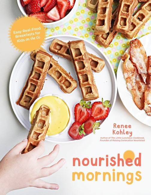 Nourished Mornings: Easy Real-Food Breakfasts for Kids on the Go - Ingram
