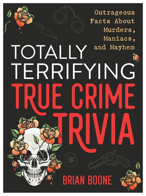 Totally Terrifying True Crime Trivia: Outrageous Facts about Murders, Maniacs, and Mayhem - Ingram
