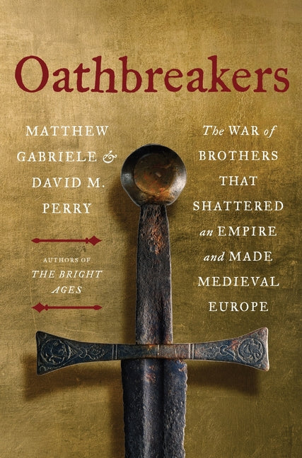 Oathbreakers: The War of Brothers That Shattered an Empire and Made Medieval Europe - Ingram