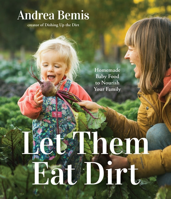 Let Them Eat Dirt: Homemade Baby Food to Nourish Your Family - Ingram