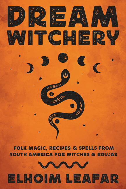 Dream Witchery: Folk Magic, Recipes & Spells from South America for Witches & Brujas - Ingram
