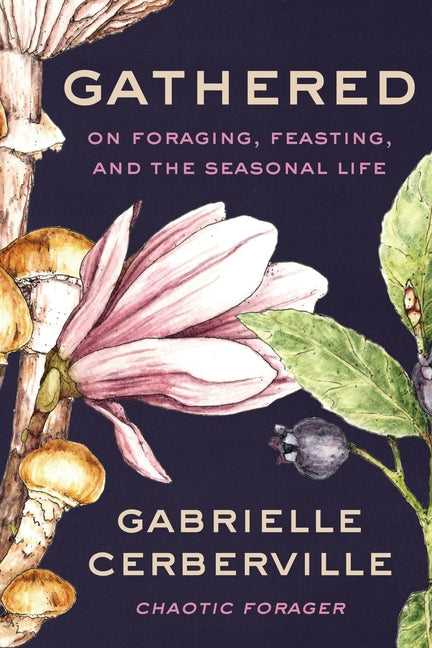 Gathered: On Foraging, Feasting, and the Seasonal Life - Ingram