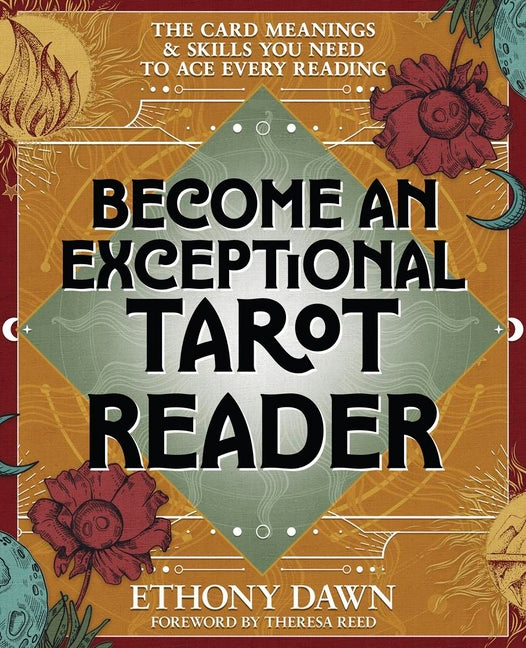 Become an Exceptional Tarot Reader: The Card Meanings and Skills You Need to Ace Every Reading - Ingram