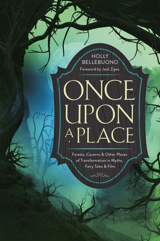 Once Upon a Place: Forests, Caverns & Other Places of Transformation in Myths, Fairy Tales & Film